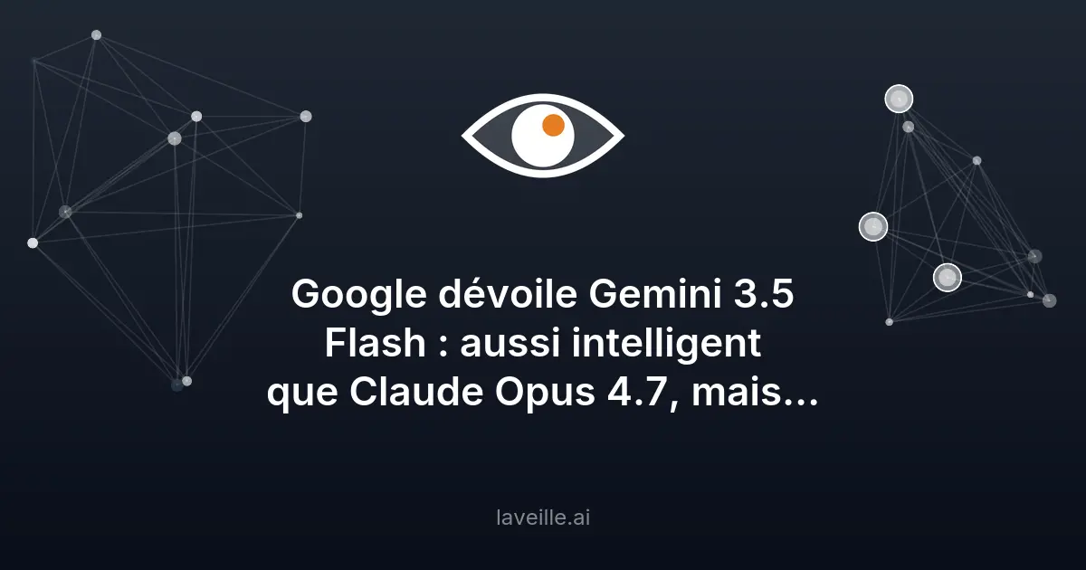 Google Gemini 3.5 Flash : plus rapide et moins cher