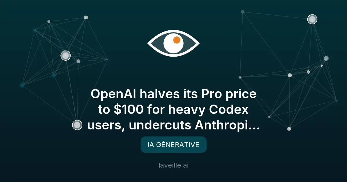 OpenAI divise par deux le prix de son abonnement Pro